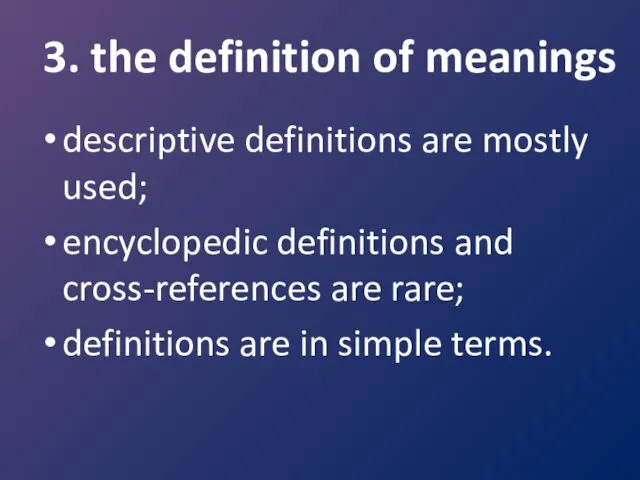 3. the definition of meanings descriptive definitions are mostly used; encyclopedic definitions and