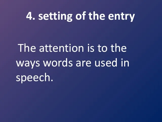4. setting of the entry The attention is to the ways words are used in speech.