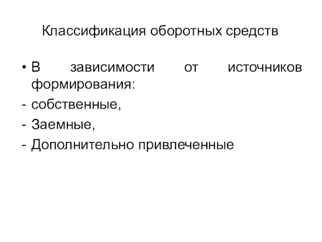 Классификация оборотных средств В зависимости от источников формирования: собственные, Заемные, Дополнительно привлеченные