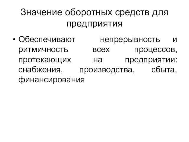 Значение оборотных средств для предприятия Обеспечивают непрерывность и ритмичность всех