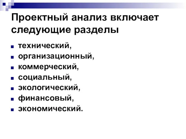 Проектный анализ включает следующие разделы технический, организационный, коммерческий, социальный, экологический, финансовый, экономический.