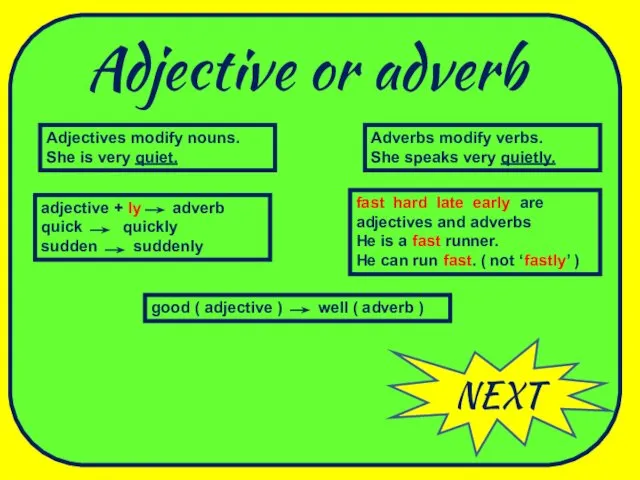 Adjective or adverb Adjectives modify nouns. She is very quiet. Adverbs modify verbs.