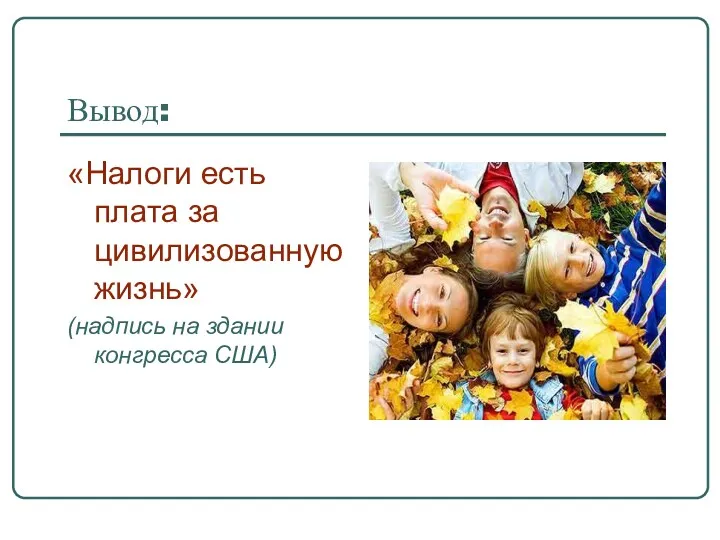 Вывод: «Налоги есть плата за цивилизованную жизнь» (надпись на здании конгресса США)