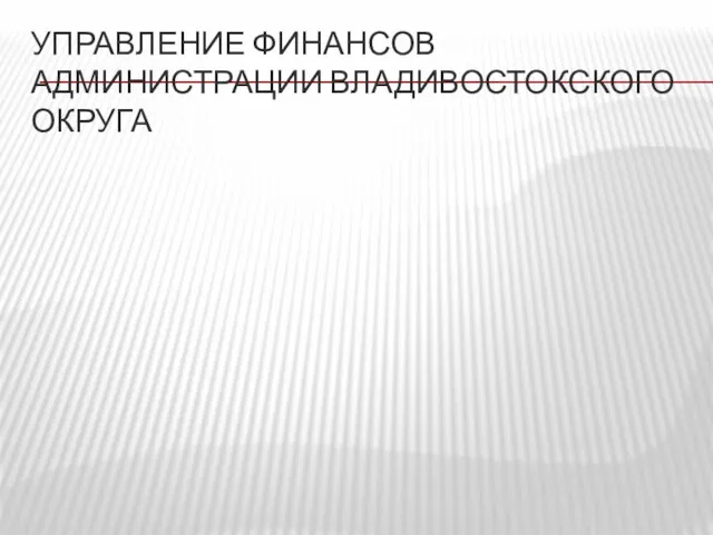 УПРАВЛЕНИЕ ФИНАНСОВ АДМИНИСТРАЦИИ ВЛАДИВОСТОКСКОГО ОКРУГА