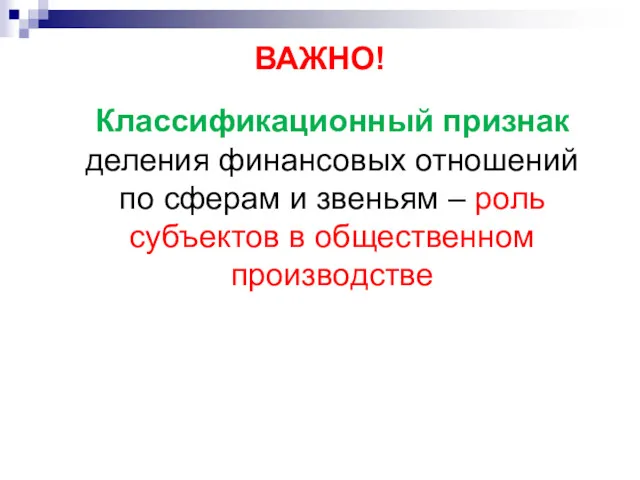 ВАЖНО! Классификационный признак деления финансовых отношений по сферам и звеньям – роль субъектов в общественном производстве