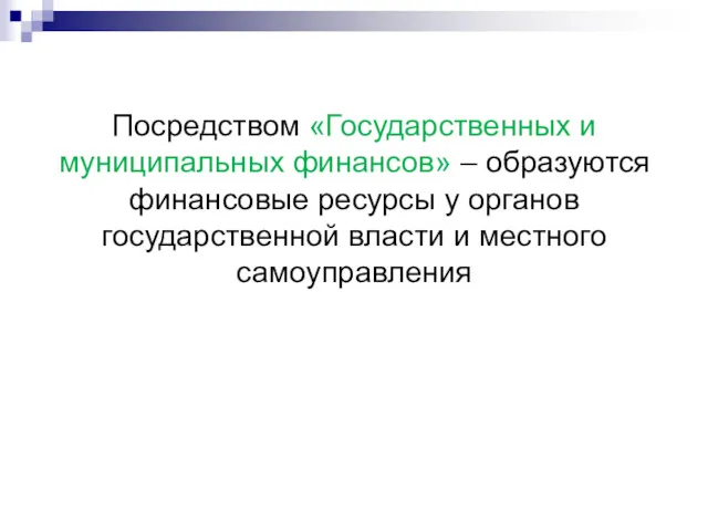 Посредством «Государственных и муниципальных финансов» – образуются финансовые ресурсы у органов государственной власти и местного самоуправления