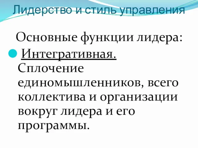 Лидерство и стиль управления Основные функции лидера: Интегративная. Сплочение единомышленников,