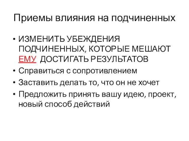 Приемы влияния на подчиненных ИЗМЕНИТЬ УБЕЖДЕНИЯ ПОДЧИНЕННЫХ, КОТОРЫЕ МЕШАЮТ ЕМУ ДОСТИГАТЬ РЕЗУЛЬТАТОВ Справиться