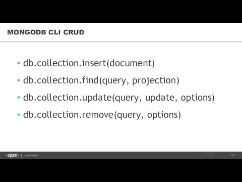 MONGODB CLI CRUD db.collection.insert(document) db.collection.find(query, projection) db.collection.update(query, update, options) db.collection.remove(query, options)