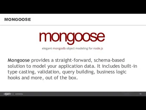 MONGOOSE Mongoose provides a straight-forward, schema-based solution to model your