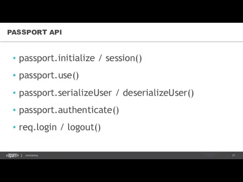 PASSPORT API passport.initialize / session() passport.use() passport.serializeUser / deserializeUser() passport.authenticate() req.login / logout()