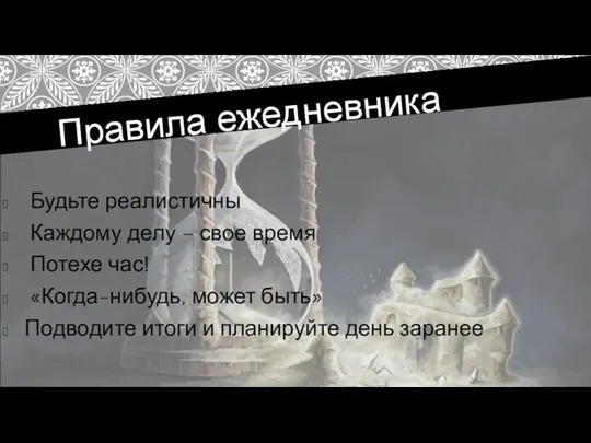 Правила ежедневника Будьте реалистичны Каждому делу – свое время Потехе