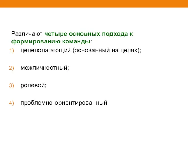 Различают четыре основных подхода к формированию команды: целеполагающий (основанный на целях); межличностный; ролевой; проблемно-ориентированный.