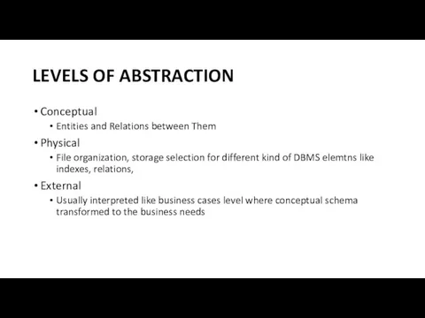 LEVELS OF ABSTRACTION Conceptual Entities and Relations between Them Physical File organization, storage