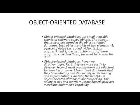 OBJECT-ORIENTED DATABASE Object-oriented databases use small, reusable chunks of software called objects. The