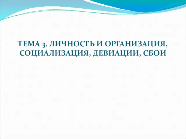 ТЕМА 3. ЛИЧНОСТЬ И ОРГАНИЗАЦИЯ, СОЦИАЛИЗАЦИЯ, ДЕВИАЦИИ, СБОИ