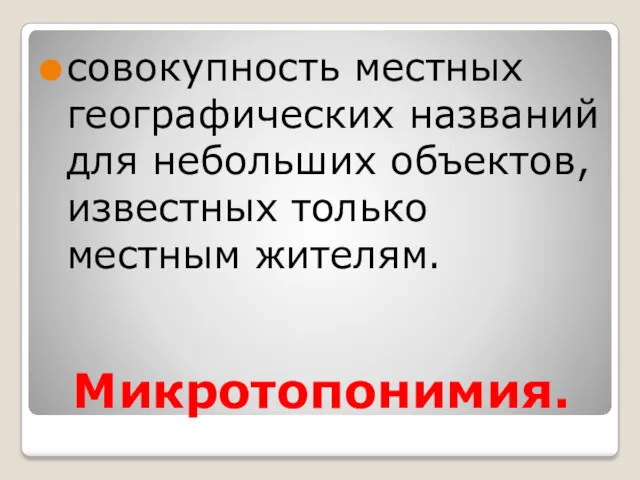 Микротопонимия. совокупность местных географических названий для небольших объектов, известных только местным жителям.