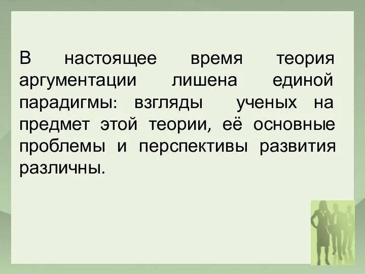 В настоящее время теория аргументации лишена единой парадигмы: взгляды ученых