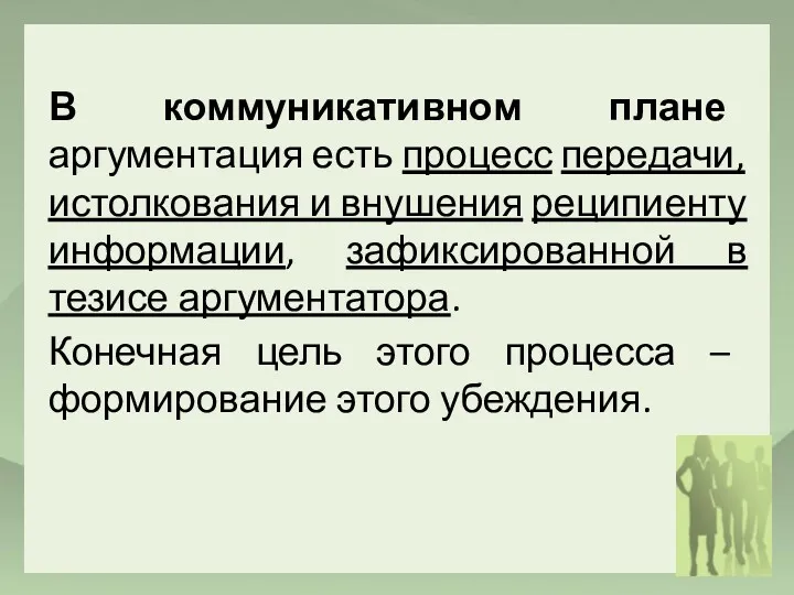 В коммуникативном плане аргументация есть процесс передачи, истолкования и внушения