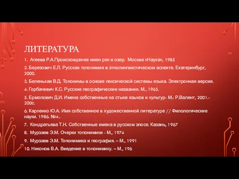 ЛИТЕРАТУРА 1. Агеева Р.А.Происхождение имен рек и озер. Москва «Наука», 1985 2. Березович