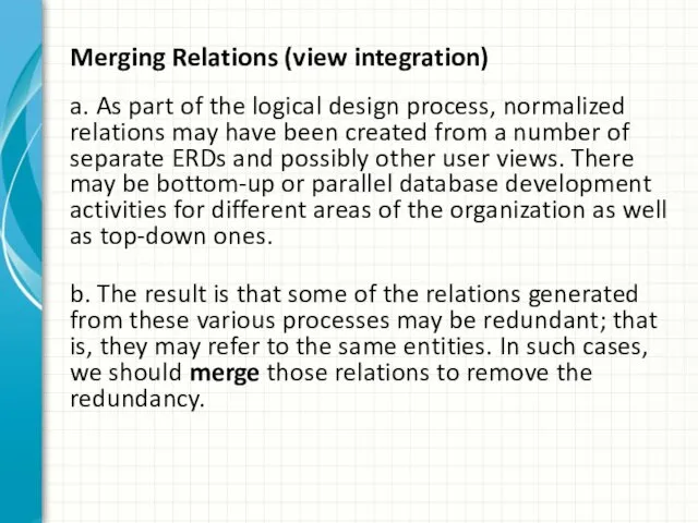 Merging Relations (view integration) a. As part of the logical design process, normalized
