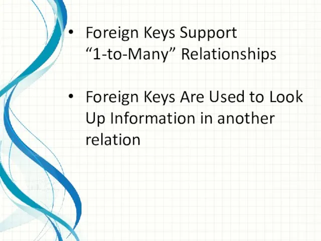 Foreign Keys Support “1-to-Many” Relationships Foreign Keys Are Used to Look Up Information in another relation