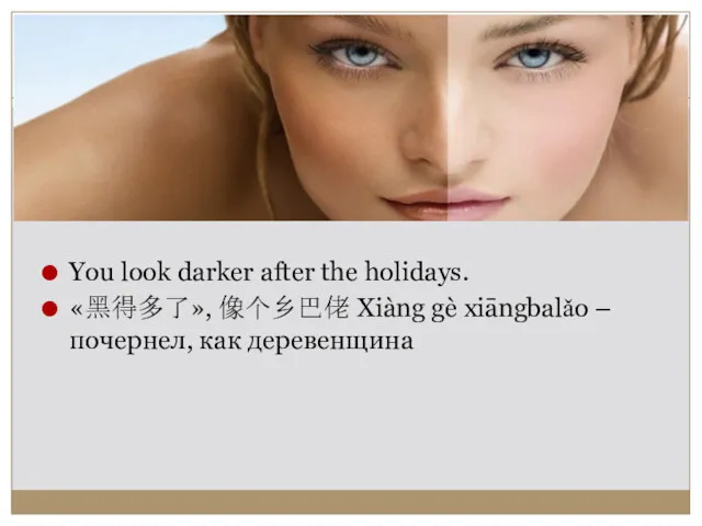 You look darker after the holidays. «黑得多了», 像个乡巴佬 Xiàng gè xiāngbalǎo – почернел, как деревенщина