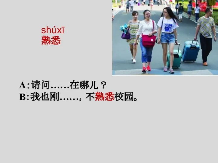 A：请问……在哪儿？ B：我也刚……，不熟悉校园。 shúxī 熟悉