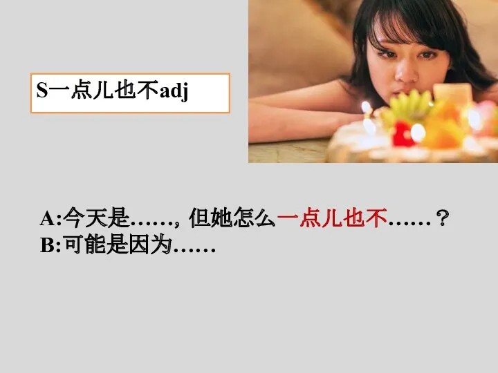 S一点儿也不adj A:今天是……，但她怎么一点儿也不……？ B:可能是因为……