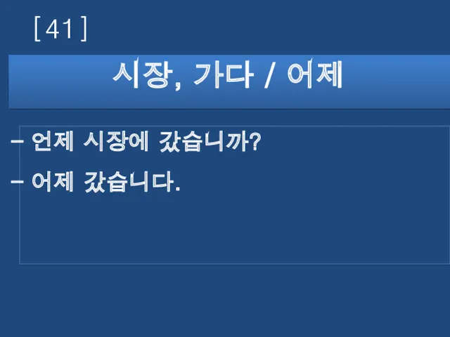 [41] 시장, 가다 / 어제 언제 시장에 갔습니까? 어제 갔습니다.