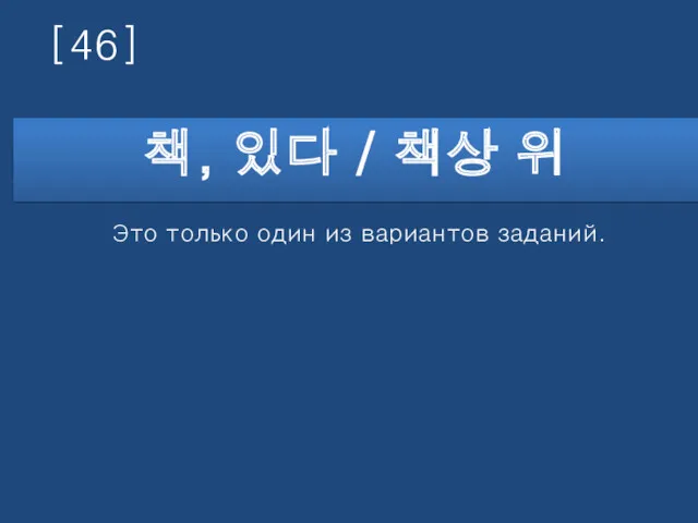 [46] 책, 있다 / 책상 위 Это только один из вариантов заданий.