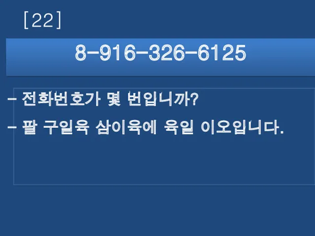 [22] 8-916-326-6125 전화번호가 몇 번입니까? 팔 구일육 삼이육에 육일 이오입니다.