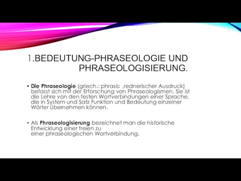 1.BEDEUTUNG-PHRASEOLOGIE UND PHRASEOLOGISIERUNG. Die Phraseologie (griech.: phrasis: ‚rednerischer Ausdruck) befasst