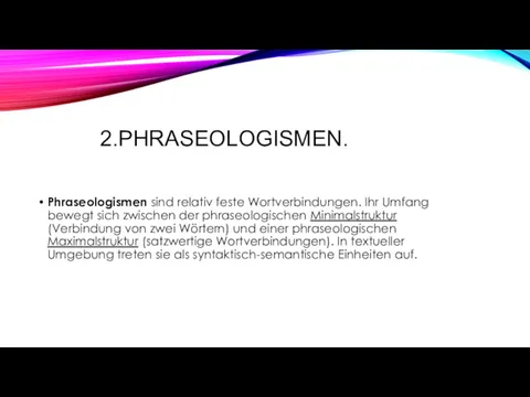 2.PHRASEOLOGISMEN. Phraseologismen sind relativ feste Wortverbindungen. Ihr Umfang bewegt sich