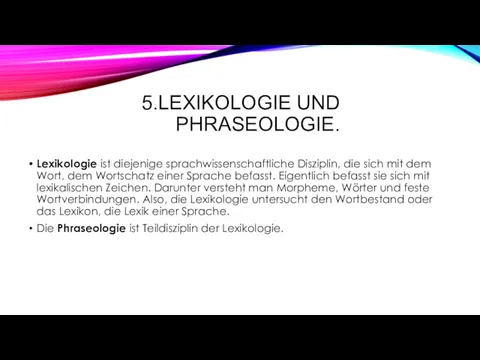 5.LEXIKOLOGIE UND PHRASEOLOGIE. Lexikologie ist diejenige sprachwissenschaftliche Disziplin, die sich