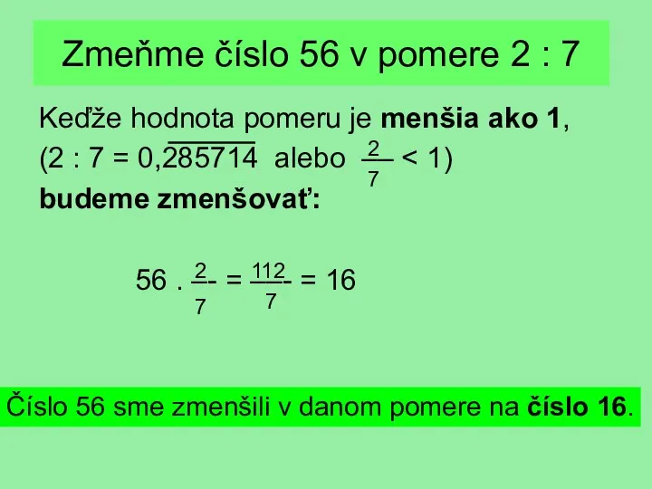 Zmeňme číslo 56 v pomere 2 : 7 Keďže hodnota