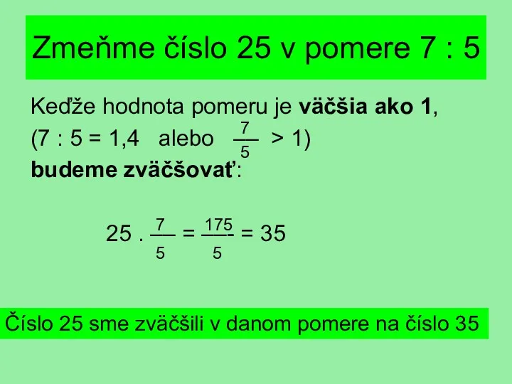 Zmeňme číslo 25 v pomere 7 : 5 Keďže hodnota