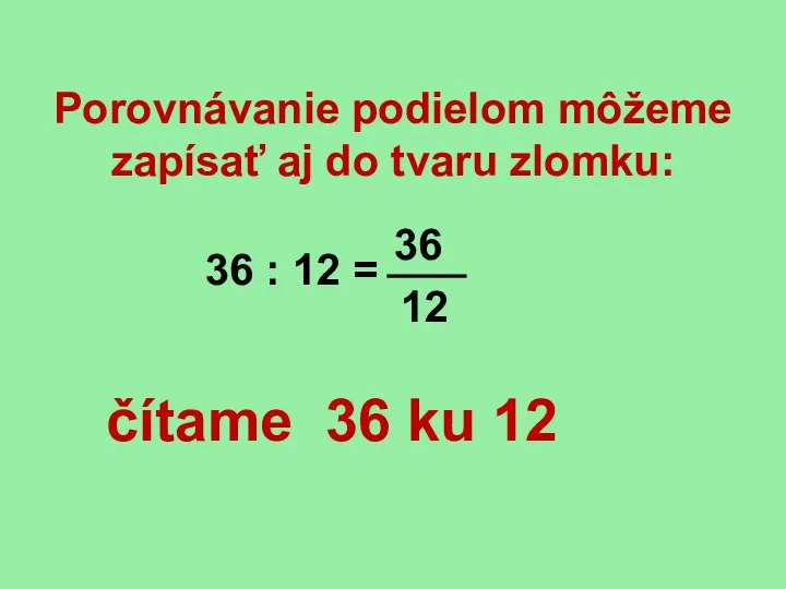 Porovnávanie podielom môžeme zapísať aj do tvaru zlomku: 36 :