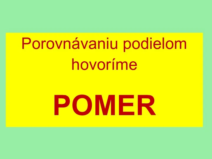 Porovnávaniu podielom hovoríme POMER