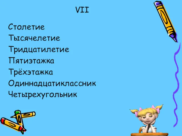 VII Столетие Тысячелетие Тридцатилетие Пятиэтажка Трёхэтажка Одиннадцатиклассник Четырехугольник