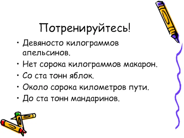 Потренируйтесь! Девяносто килограммов апельсинов. Нет сорока килограммов макарон. Со ста