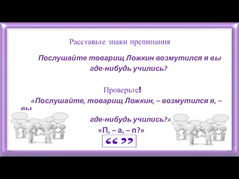 Расставьте знаки препинания Послушайте товарищ Ложкин возмутился я вы где-нибудь