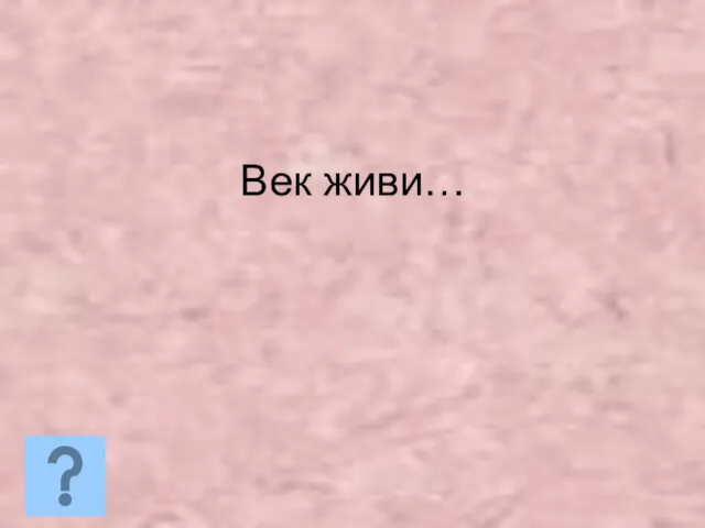 Век живи…