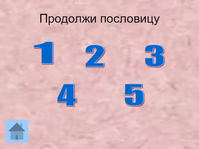 Продолжи пословицу 1 5 4 3 2