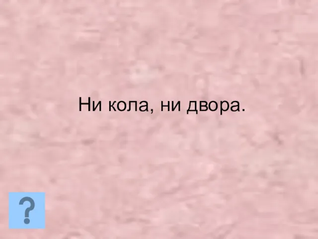 Ни кола, ни двора.