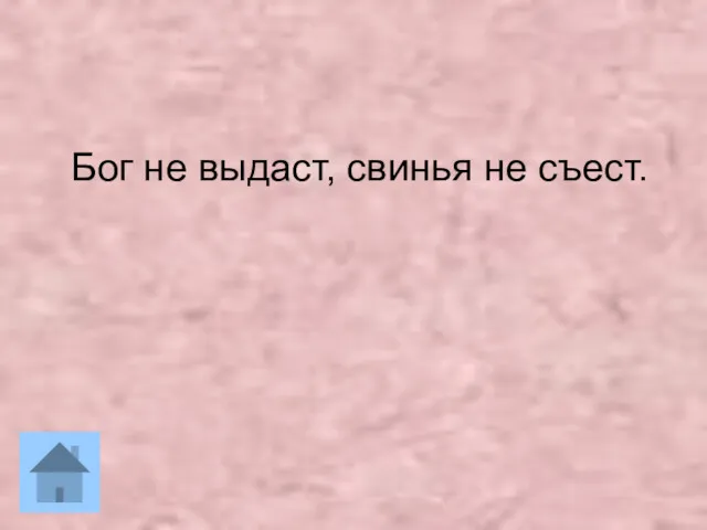 Бог не выдаст, свинья не съест.