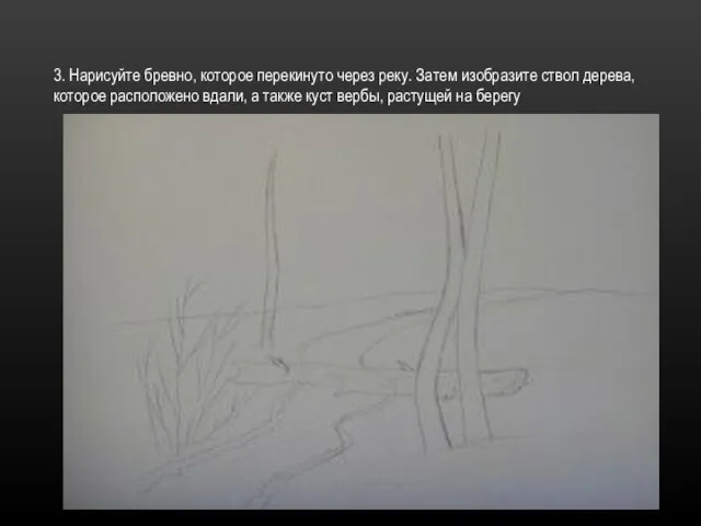 3. Нарисуйте бревно, которое перекинуто через реку. Затем изобразите ствол