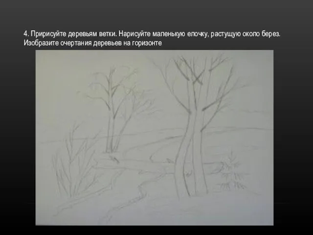 4. Пририсуйте деревьям ветки. Нарисуйте маленькую елочку, растущую около берез. Изобразите очертания деревьев на горизонте