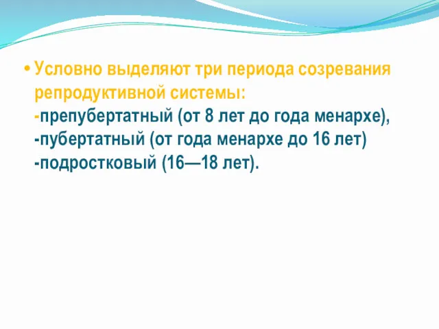 Условно выделяют три периода созревания репродуктивной системы: -препубертатный (от 8