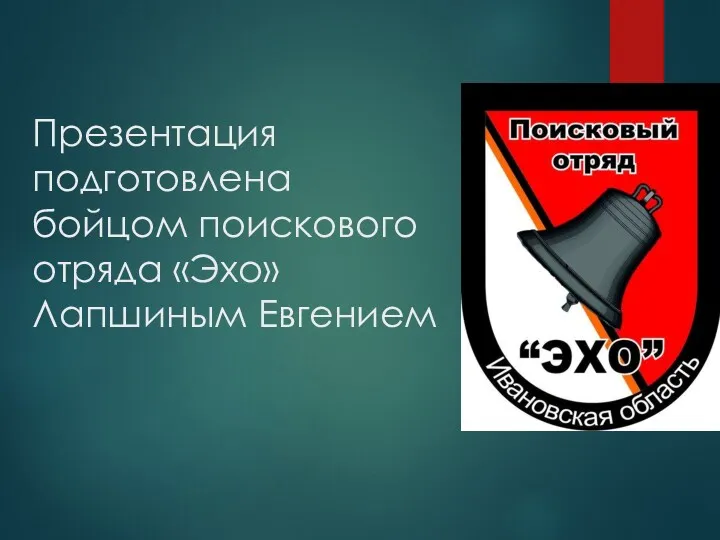 Презентация подготовлена бойцом поискового отряда «Эхо» Лапшиным Евгением